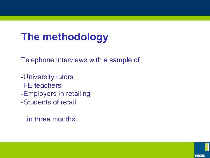 The methodology Telephone interviews with a sample of -University tutors -FE teachers -Employers in