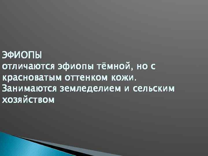 ЭФИОПЫ отличаются эфиопы тёмной, но с красноватым оттенком кожи. Занимаются земледелием и сельским хозяйством