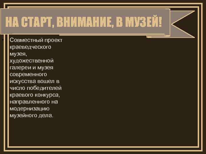 НА СТАРТ, ВНИМАНИЕ, В МУЗЕЙ! • Совместный проект краеведческого музея, художественной галереи и музея