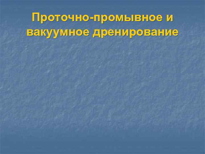 Проточно-промывное и вакуумное дренирование 