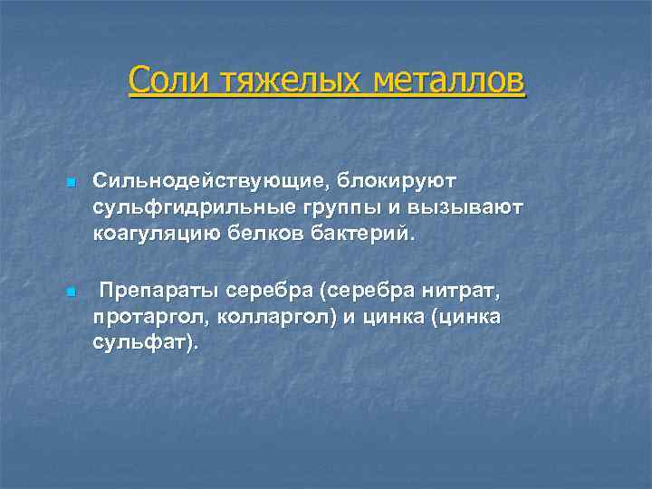 Соли тяжелых металлов n Сильнодействующие, блокируют сульфгидрильные группы и вызывают коагуляцию белков бактерий. n