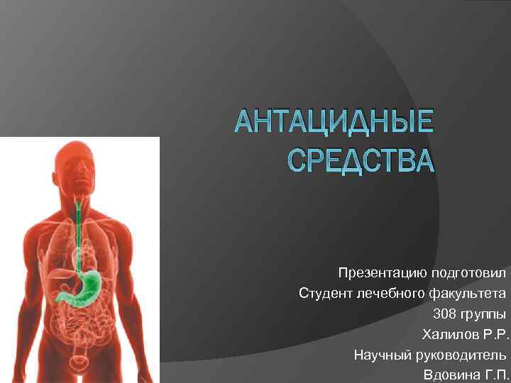 АНТАЦИДНЫЕ СРЕДСТВА Презентацию подготовил Студент лечебного факультета 308 группы Халилов Р. Р. Научный руководитель
