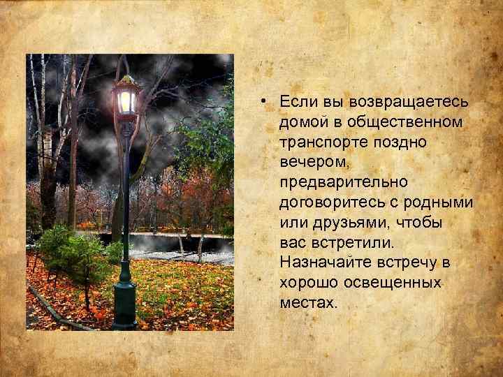  • Если вы возвращаетесь домой в общественном транспорте поздно вечером, предварительно договоритесь с