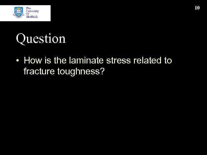10 Question • How is the laminate stress related to fracture toughness? 