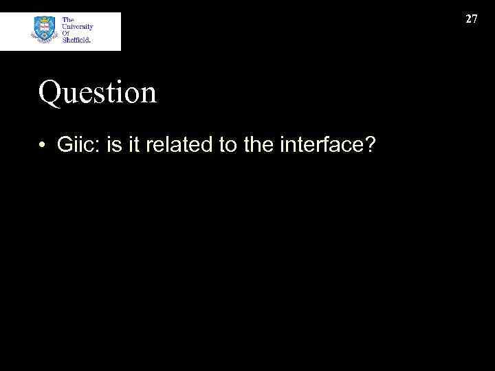 27 Question • Giic: is it related to the interface? 