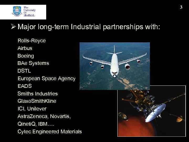 3 Ø Major long-term Industrial partnerships with: Rolls-Royce Airbus Boeing BAe Systems DSTL European