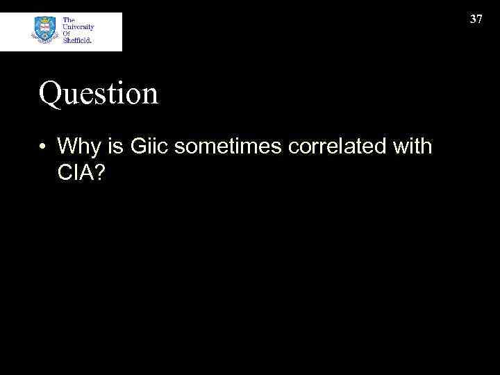 37 Question • Why is Giic sometimes correlated with CIA? 