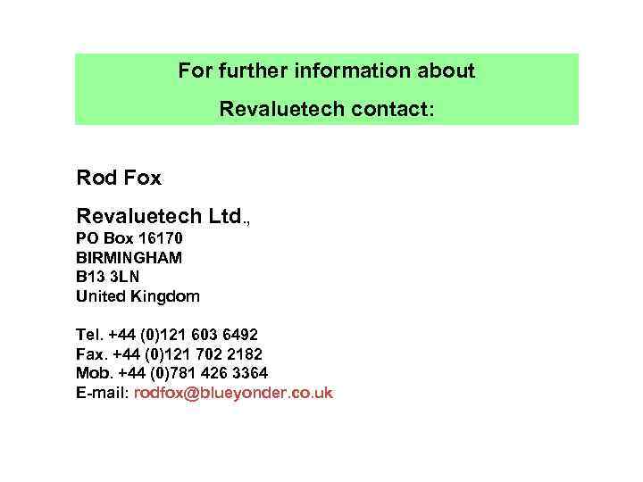 For further information about Revaluetech contact: Rod Fox Revaluetech Ltd. , PO Box 16170