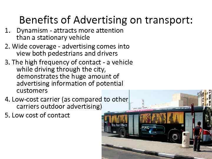 Benefits of Advertising on transport: 1. Dynamism - attracts more attention than a stationary