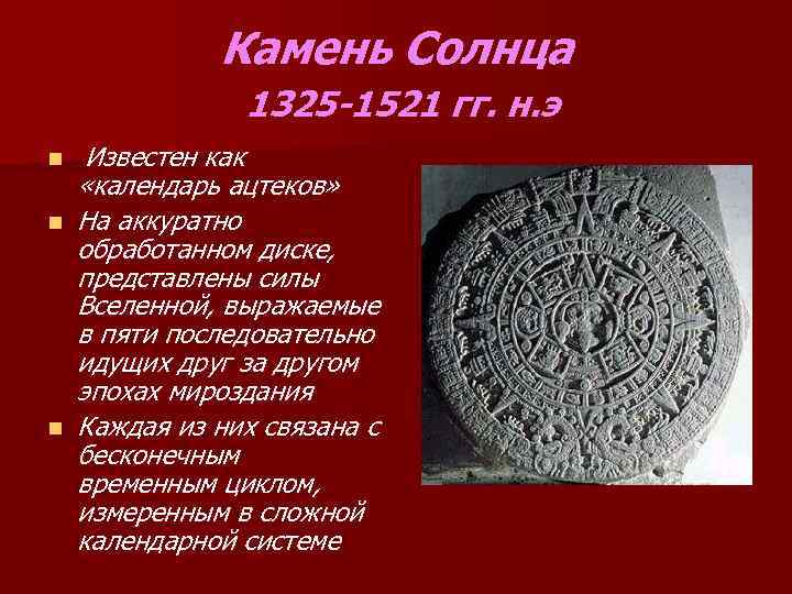 Камень Солнца 1325 -1521 гг. н. э n n n Известен как «календарь ацтеков»