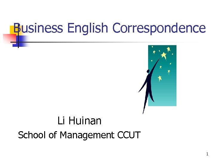 Business English Correspondence Li Huinan School of Management CCUT 1 