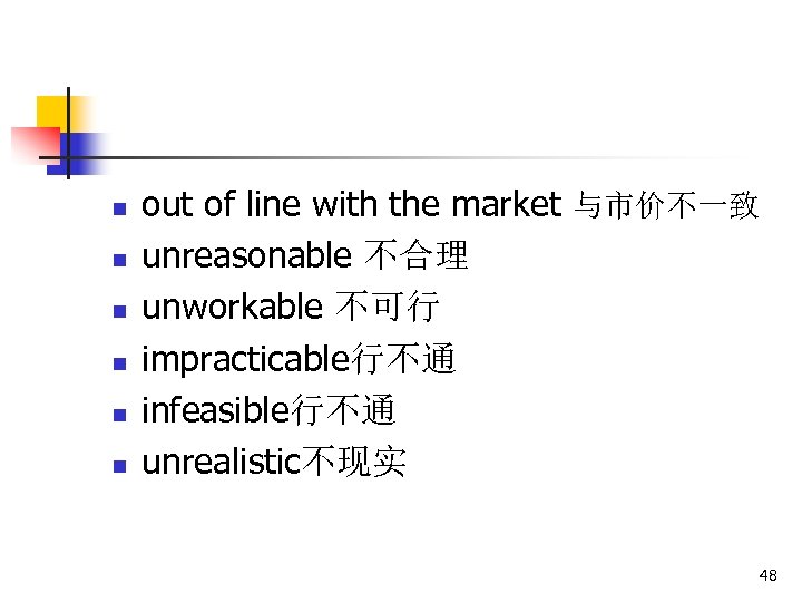 n n n out of line with the market 与市价不一致 unreasonable 不合理 unworkable 不可行