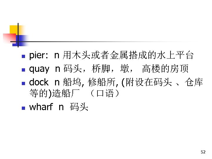 n n pier: n 用木头或者金属搭成的水上平台 quay n 码头，桥脚，墩， 高楼的房顶 dock n 船坞, 修船所, (附设在码头