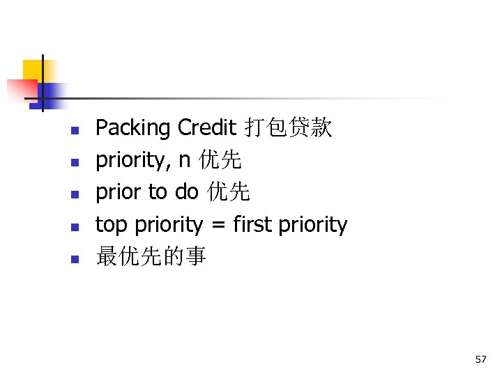 n n n Packing Credit 打包贷款 priority, n 优先 prior to do 优先 top