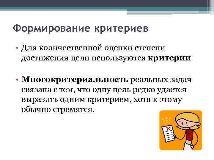 Формирование критериев • Для количественной оценки степени достижения цели используются критерии • Многокритериальность реальных