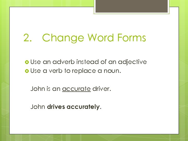 2. Change Word Forms Use an adverb instead of an adjective Use a verb