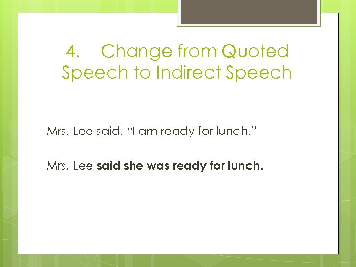 4. Change from Quoted Speech to Indirect Speech Mrs. Lee said, “I am ready