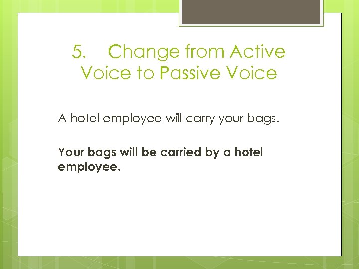 5. Change from Active Voice to Passive Voice A hotel employee will carry your