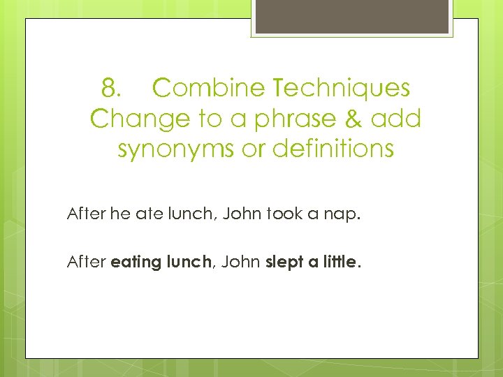 8. Combine Techniques Change to a phrase & add synonyms or definitions After he