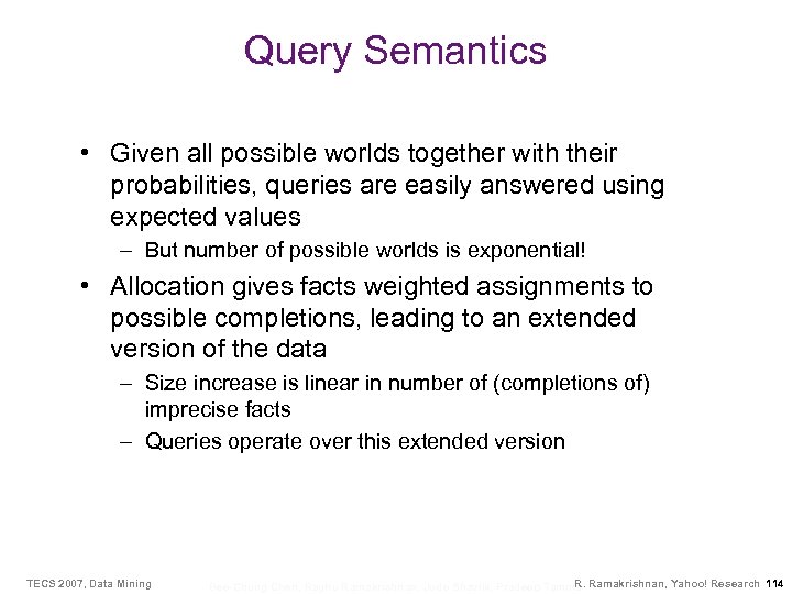 Query Semantics • Given all possible worlds together with their probabilities, queries are easily