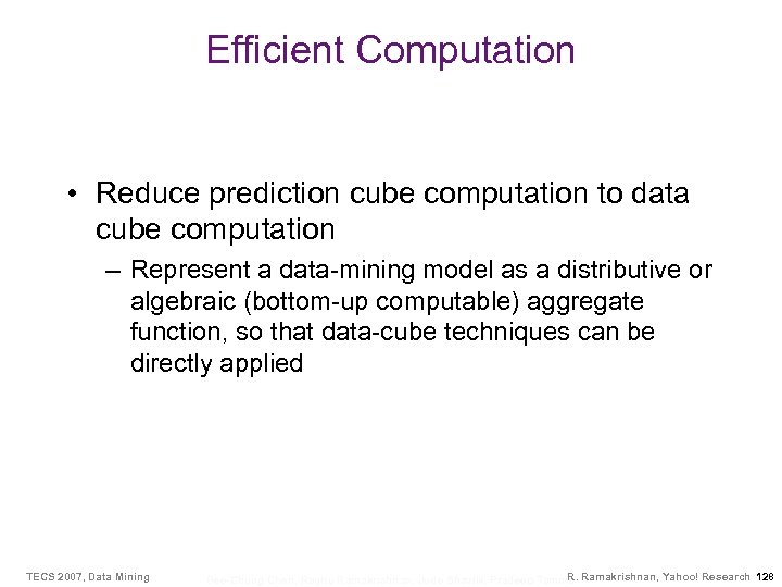 Efficient Computation • Reduce prediction cube computation to data cube computation – Represent a