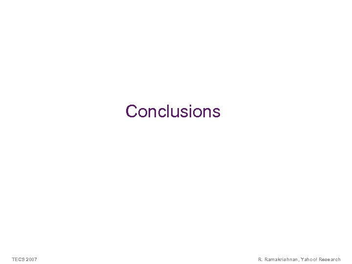 Bellwether Analysis Conclusions TECS 2007 R. Ramakrishnan, Yahoo! Research 