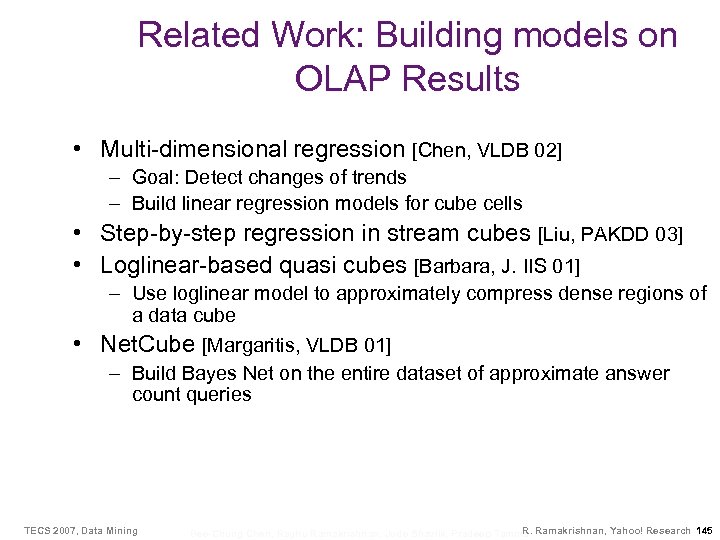 Related Work: Building models on OLAP Results • Multi-dimensional regression [Chen, VLDB 02] –