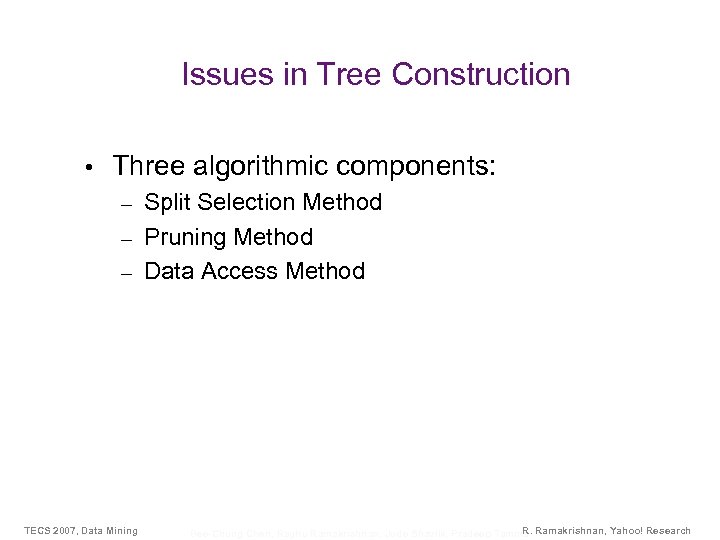 Issues in Tree Construction • Three algorithmic components: Split Selection Method – Pruning Method