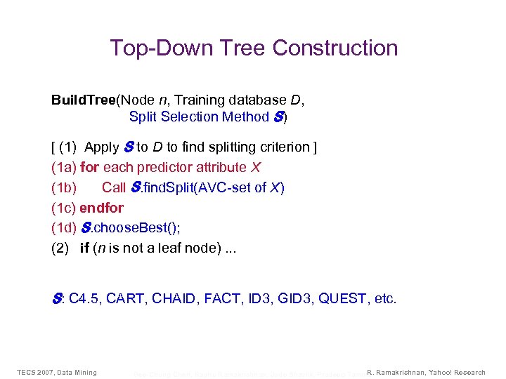 Top-Down Tree Construction Build. Tree(Node n, Training database D, Split Selection Method S) [