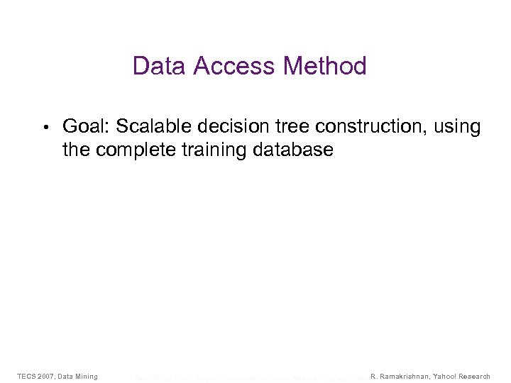 Data Access Method • Goal: Scalable decision tree construction, using the complete training database