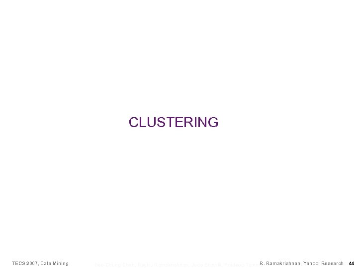 CLUSTERING TECS 2007, Data Mining R. Bee-Chung Chen, Raghu Ramakrishnan, Jude Shavlik, Pradeep Tamma