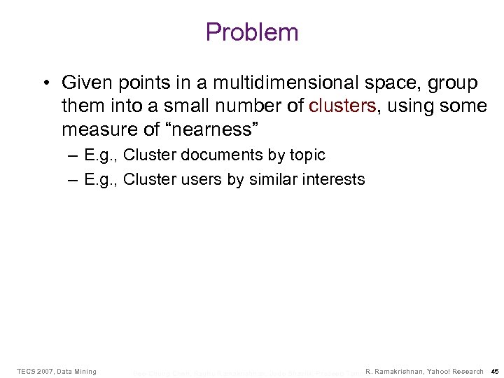 Problem • Given points in a multidimensional space, group them into a small number