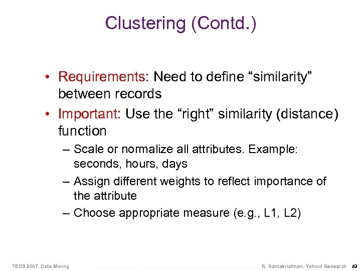 Clustering (Contd. ) • Requirements: Need to define “similarity” between records • Important: Use
