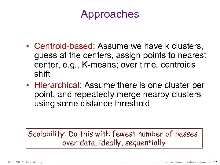 Approaches • Centroid-based: Assume we have k clusters, guess at the centers, assign points