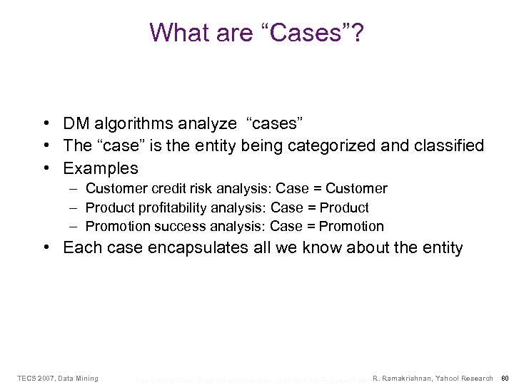 What are “Cases”? • DM algorithms analyze “cases” • The “case” is the entity