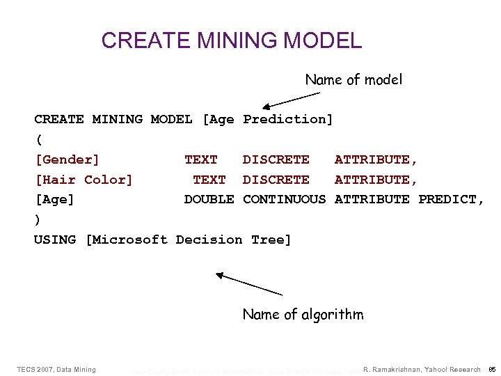 CREATE MINING MODEL Name of model CREATE MINING MODEL [Age Prediction] ( [Gender] TEXT