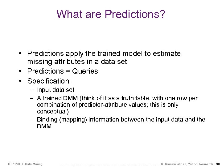 What are Predictions? • Predictions apply the trained model to estimate missing attributes in
