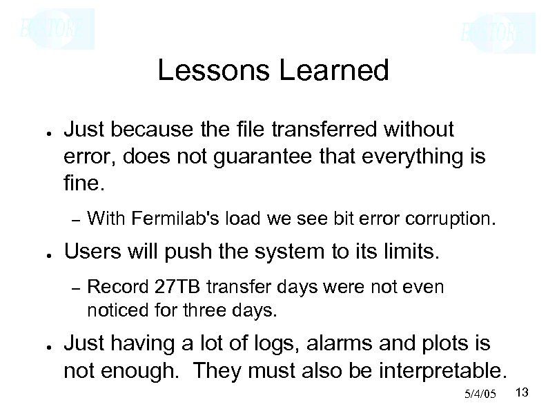 Lessons Learned ● Just because the file transferred without error, does not guarantee that