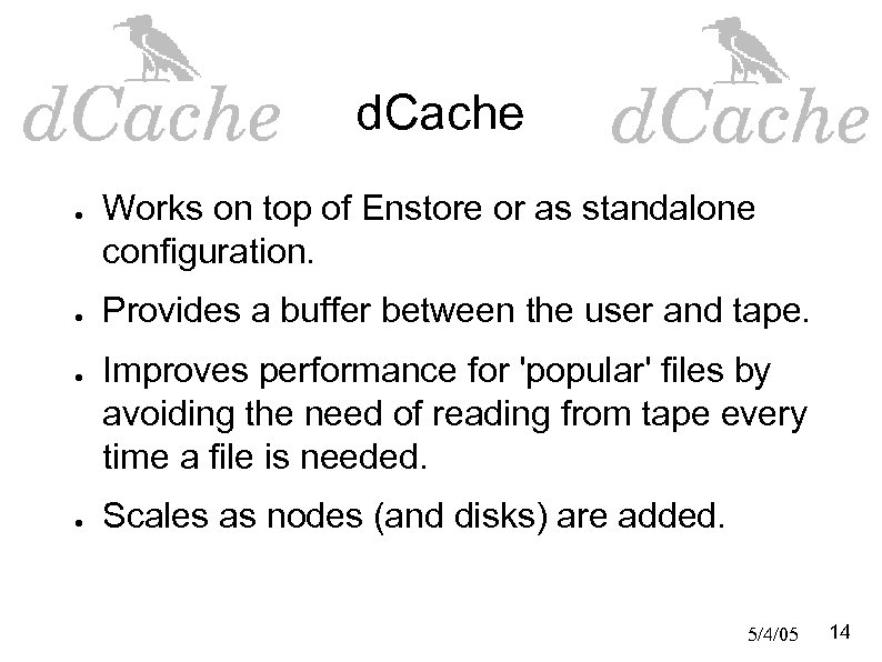 d. Cache ● ● Works on top of Enstore or as standalone configuration. Provides