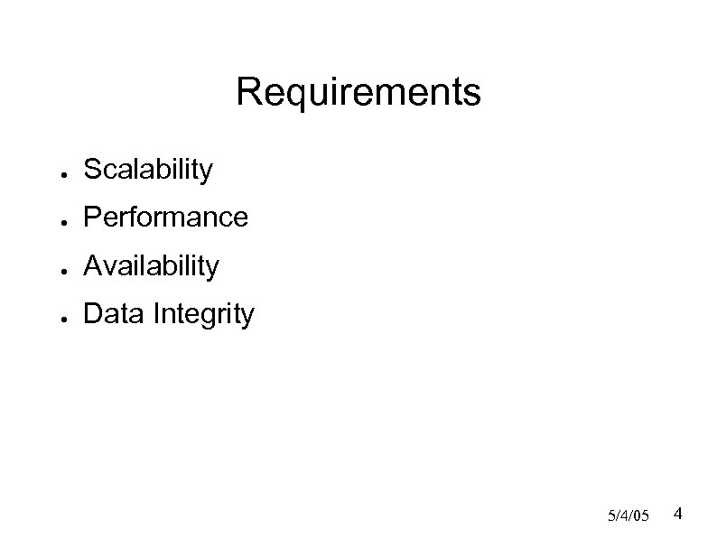 Requirements ● Scalability ● Performance ● Availability ● Data Integrity 5/4/05 4 