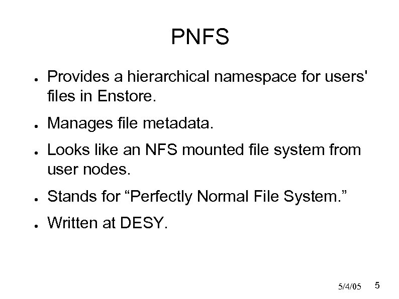 PNFS ● ● ● Provides a hierarchical namespace for users' files in Enstore. Manages
