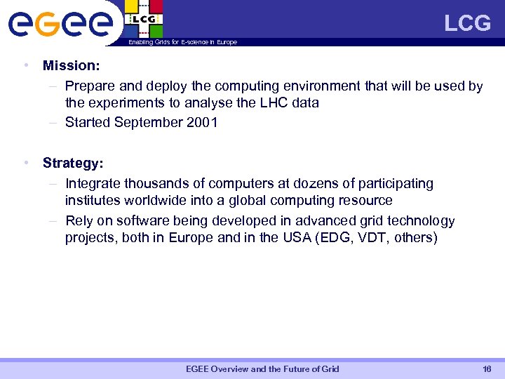 LCG Enabling Grids for E-science in Europe • Mission: – Prepare and deploy the