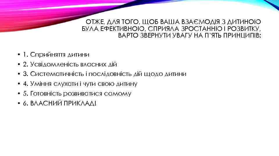 ОТЖЕ, ДЛЯ ТОГО, ЩОБ ВАША ВЗАЄМОДІЯ З ДИТИНОЮ БУЛА ЕФЕКТИВНОЮ, СПРИЯЛА ЗРОСТАННЮ І РОЗВИТКУ,