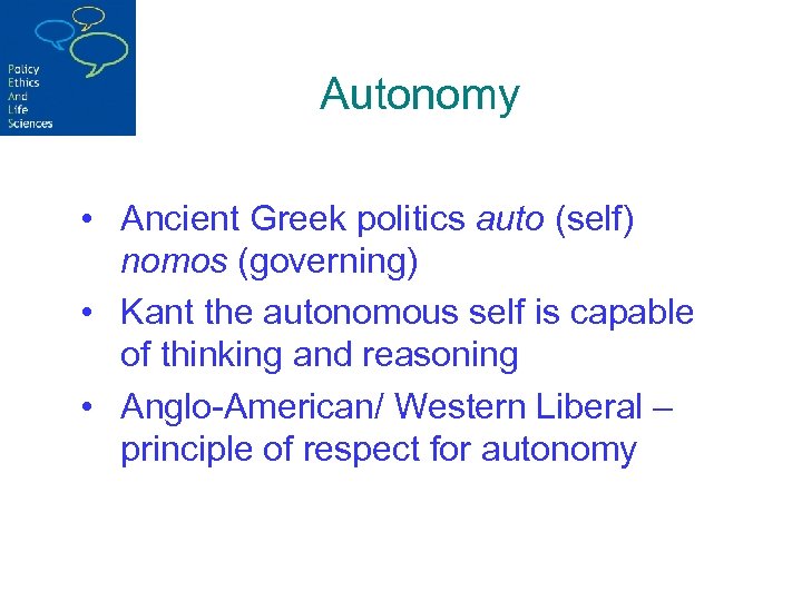 Autonomy • Ancient Greek politics auto (self) nomos (governing) • Kant the autonomous self
