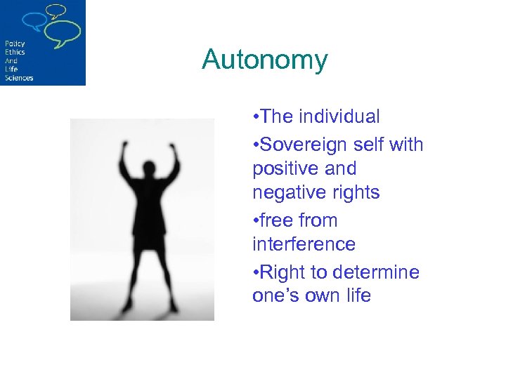 Autonomy • The individual • Sovereign self with positive and negative rights • free
