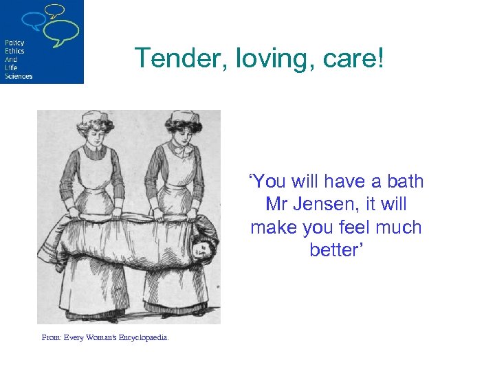 Tender, loving, care! ‘You will have a bath Mr Jensen, it will make you