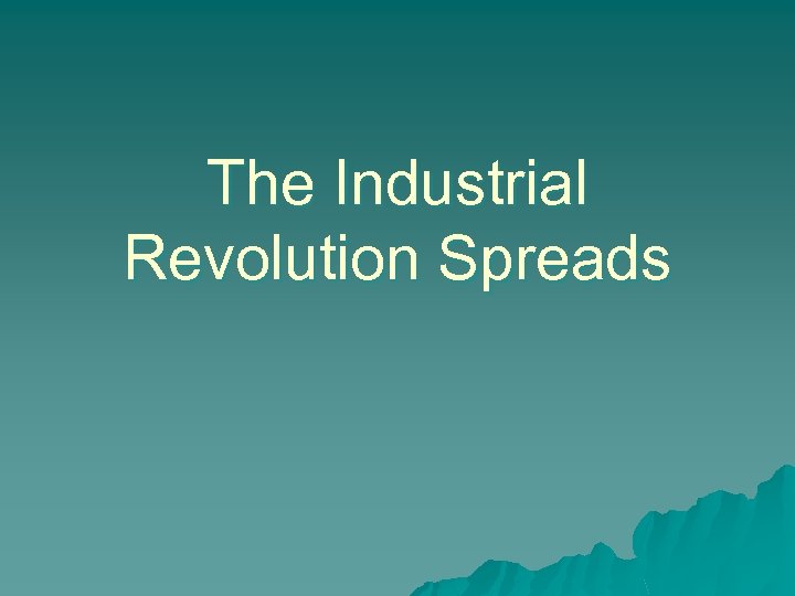 The Industrial Revolution Spreads 