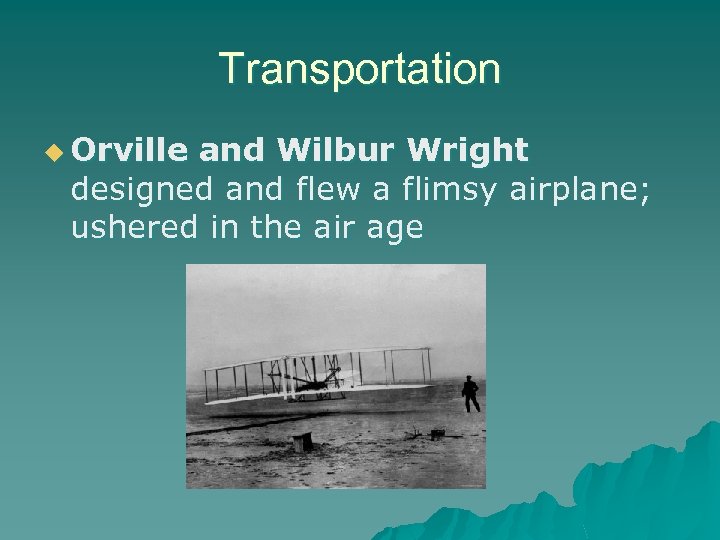 Transportation u Orville and Wilbur Wright designed and flew a flimsy airplane; ushered in