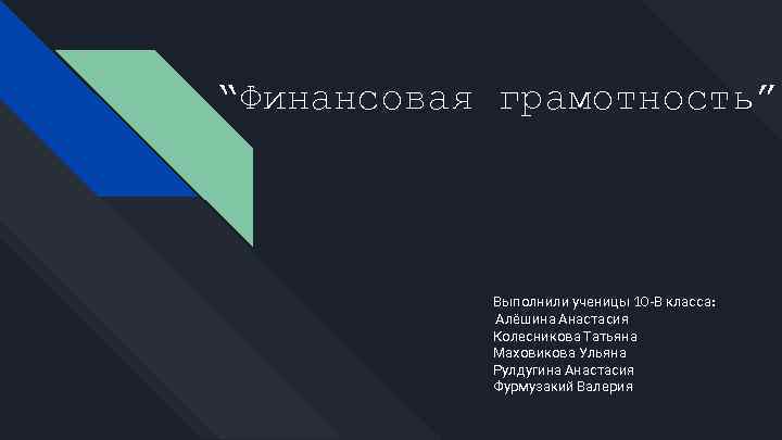 “Финансовая грамотность” Выполнили ученицы 10 -В класса: Алёшина Анастасия Колесникова Татьяна Маховикова Ульяна Рулдугина