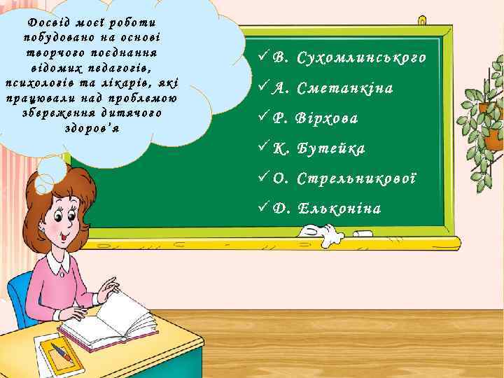 Досвід моєї роботи побудовано на основі творчого поєднання відомих педагогів, психологів та лікарів, які